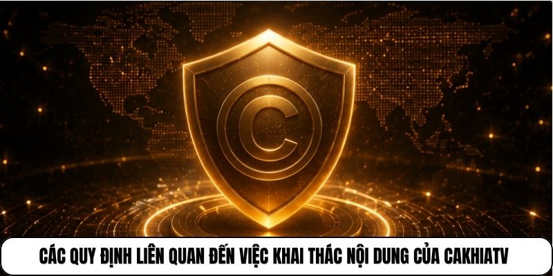 Các quy định liên quan đến việc khai thác nội dung của Cakhia TV