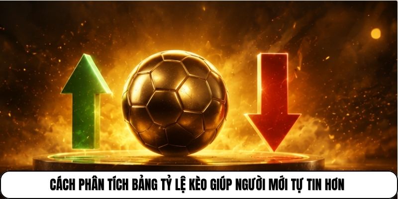 Cách phân tích bảng tỷ lệ kèo giúp người mới tự tin hơn