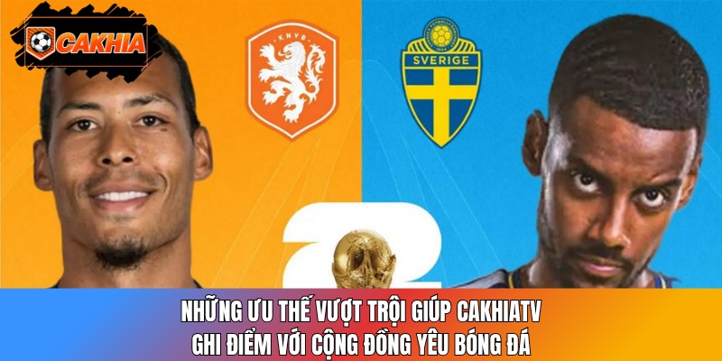 Những ưu thế vượt trội giúp CakhiaTV ghi điểm với cộng đồng yêu bóng đá